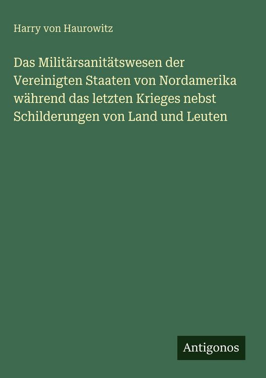 Produktbild: Das Milit&auml;rsanit&auml;tswesen der Vereinigten Staaten von Nordamerika w&auml;hrend das letzten Krieges nebst Schilderungen von Land und Leuten
