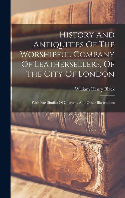 Produktbild: History And Antiquities Of The Worshipful Company Of Leathersellers, Of The City Of London