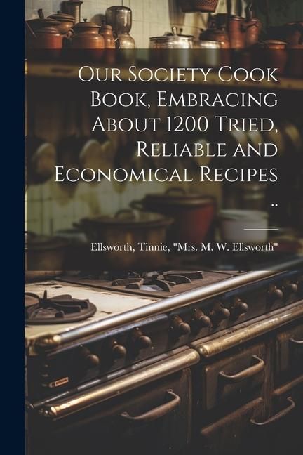 Produktbild: Our Society Cook Book, Embracing About 1200 Tried, Reliable and Economical Recipes ..