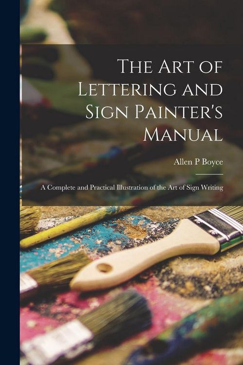 Produktbild: The Art of Lettering and Sign Painter's Manual: a Complete and Practical Illustration of the Art of Sign Writing