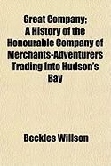 Produktbild: Great Company; A History of the Honourable Company of Merchants-Adventurers Trading Into Hudson's Bay
