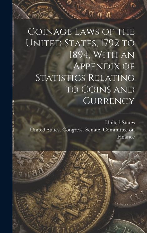 Produktbild: Coinage Laws of the United States, 1792 to 1894, With an Appendix of Statistics Relating to Coins and Currency