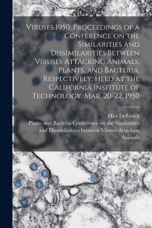 Produktbild: Viruses 1950. Proceedings of a Conference on the Similarities and Dissimilarities Between Viruses Attacking Animals, Plants, and Bacteria, Respectively. Held at the California Institute of Technology, Mar. 20-22, 1950