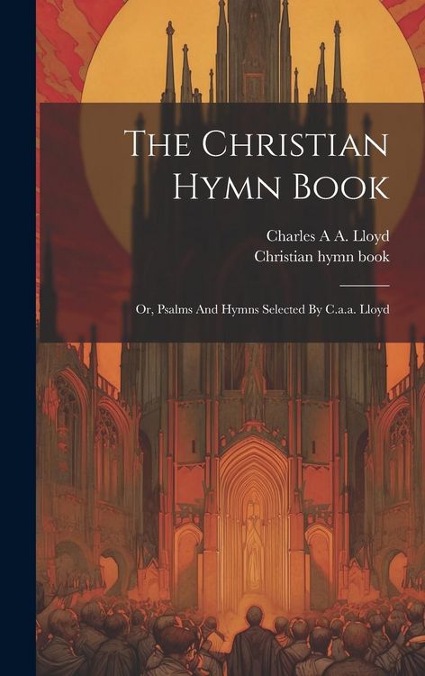 Produktbild: The Christian Hymn Book: Or, Psalms And Hymns Selected By C.a.a. Lloyd