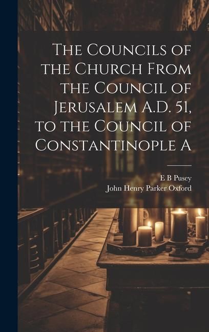 Produktbild: The Councils of the Church From the Council of Jerusalem A.D. 51, to the Council of Constantinople A