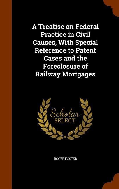Produktbild: A Treatise on Federal Practice in Civil Causes, With Special Reference to Patent Cases and the Foreclosure of Railway Mortgages