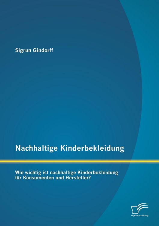 Produktbild: Nachhaltige Kinderbekleidung: Wie wichtig ist nachhaltige Kinderbekleidung f&uuml;r Konsumenten und Hersteller?
