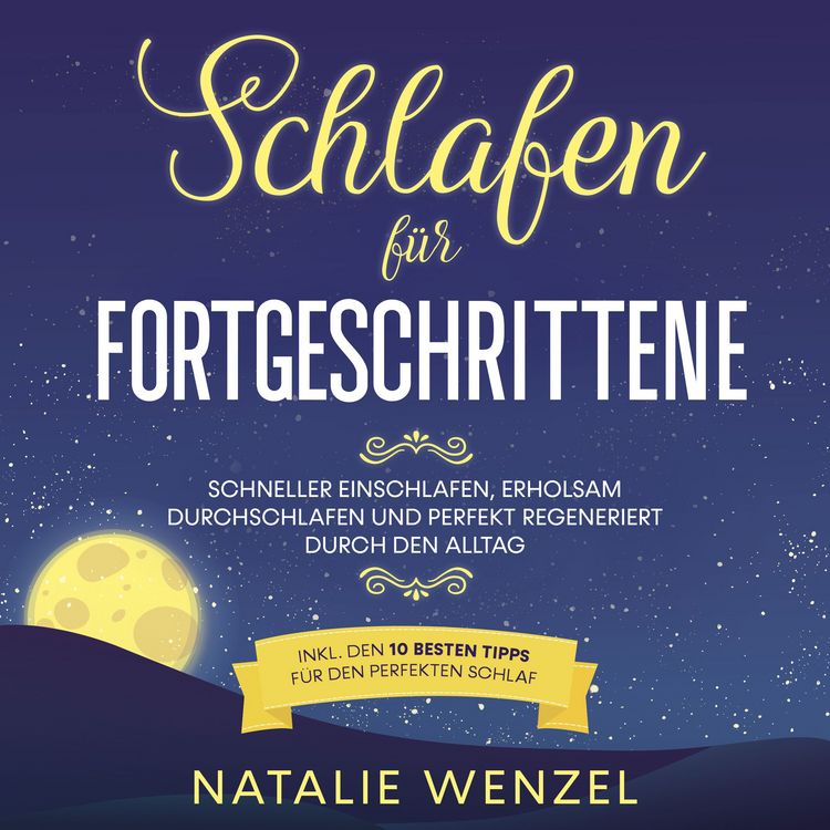 Produktbild: Schlafen f&uuml;r Fortgeschrittene: Schneller einschlafen, erholsam durchschlafen und perfekt regeneriert durch den Alltag - inkl. den 10 besten Tipps f&uuml;r den perfekten Schlaf