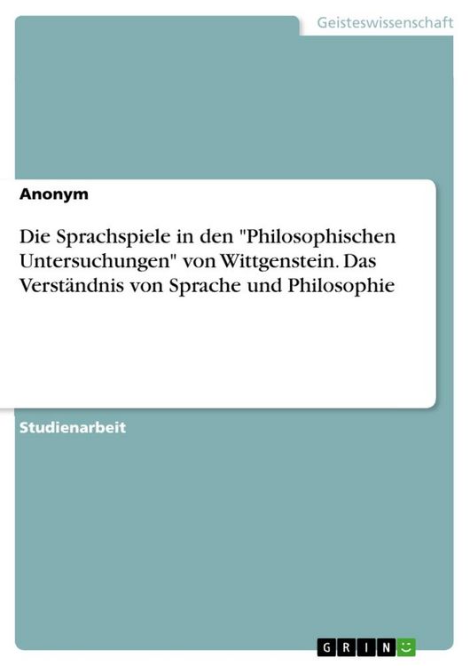 Produktbild: Die Sprachspiele in den "Philosophischen Untersuchungen" von Wittgenstein. Das Verst&auml;ndnis von Sprache und Philosophie