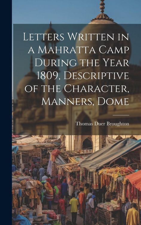 Produktbild: Letters Written in a Mahratta Camp During the Year 1809, Descriptive of the Character, Manners, Dome