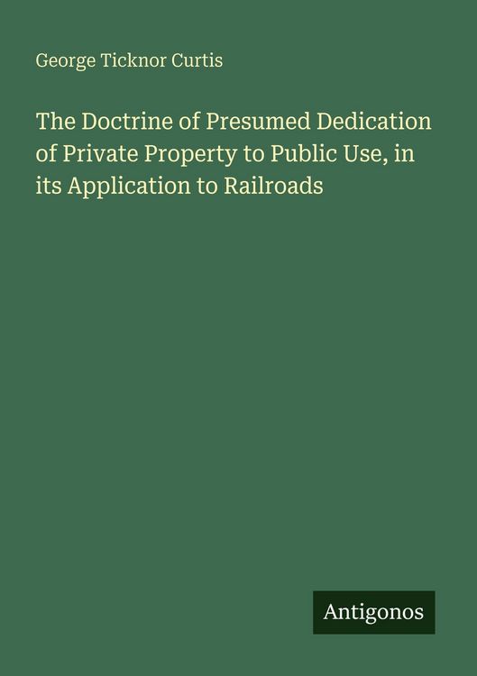 Produktbild: The Doctrine of Presumed Dedication of Private Property to Public Use, in its Application to Railroads