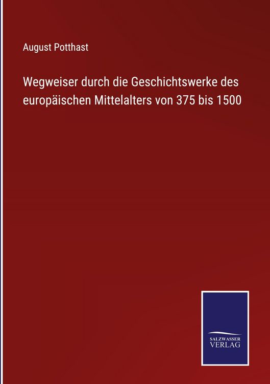 Produktbild: Wegweiser durch die Geschichtswerke des europ&auml;ischen Mittelalters von 375 bis 1500