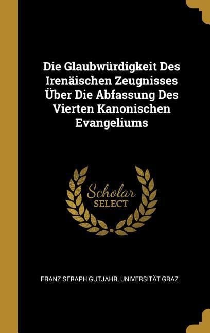 Produktbild: Die Glaubw&uuml;rdigkeit Des Iren&auml;ischen Zeugnisses &Uuml;ber Die Abfassung Des Vierten Kanonischen Evangeliums