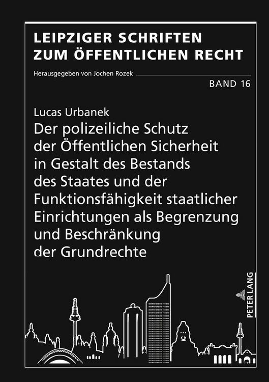 Produktbild: Der polizeiliche Schutz der &Ouml;ffentlichen Sicherheit in Gestalt des Bestands des Staates und der Funktionsf&auml;higkeit staatlicher Einrichtungen als Begrenzung und Beschr&auml;nkung der Grundrechte