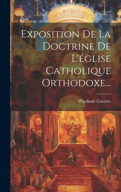 Produktbild: Exposition De La Doctrine De L'&eacute;glise Catholique Orthodoxe...