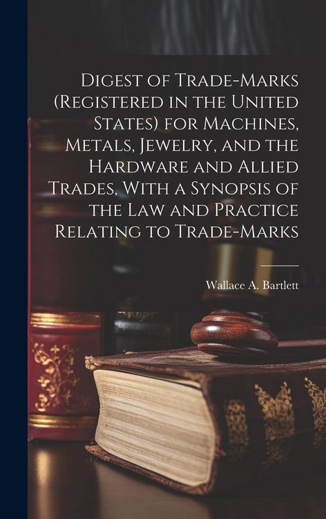 Produktbild: Digest of Trade-marks (registered in the United States) for Machines, Metals, Jewelry, and the Hardware and Allied Trades, With a Synopsis of the Law