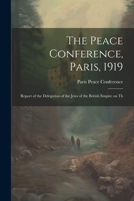 Produktbild: The Peace Conference, Paris, 1919: Report of the Delegation of the Jews of the British Empire on Th