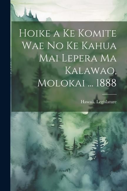 Produktbild: Hoike a Ke Komite Wae No Ke Kahua Mai Lepera Ma Kalawao, Molokai ... 1888