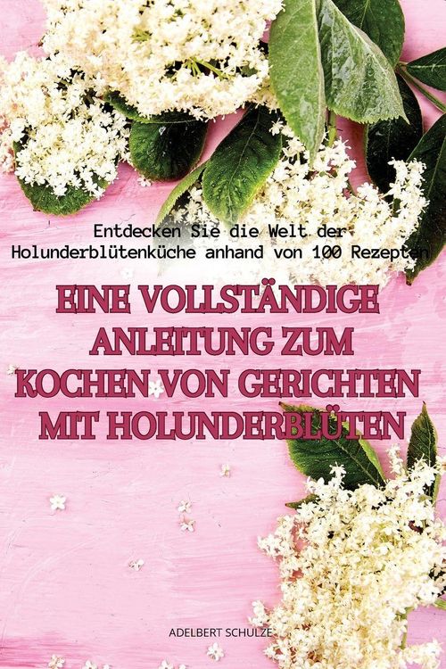 Produktbild: Eine Vollst&auml;ndige Anleitung Zum Kochen von Gerichten mit Holunderbl&uuml;ten