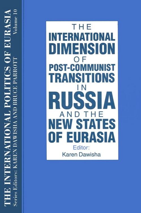Produktbild: The International Politics of Eurasia: v. 10: The International Dimension of Post-communist Transitions in Russia and the New States of Eurasia