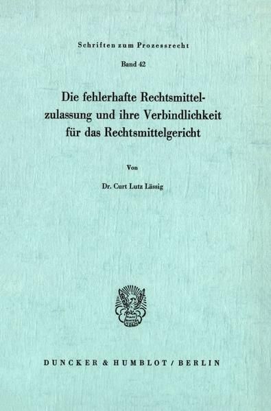 Produktbild: Die fehlerhafte Rechtsmittelzulassung und ihre Verbindlichkeit f&uuml;r das Rechtsmittelgericht.