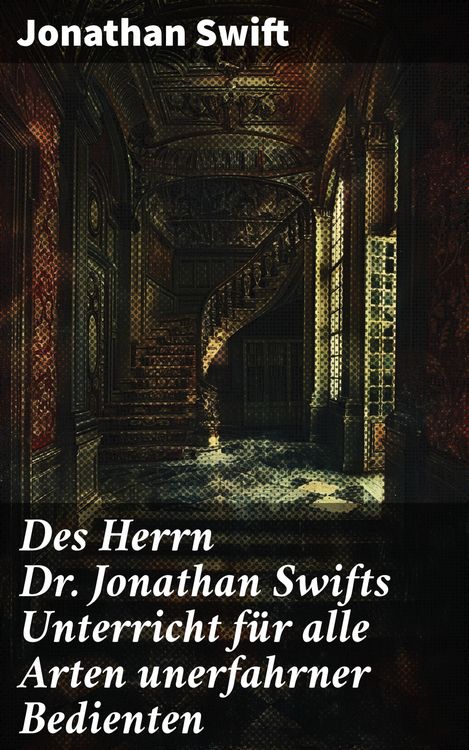 Produktbild: Des Herrn Dr. Jonathan Swifts Unterricht f&uuml;r alle Arten unerfahrner Bedienten