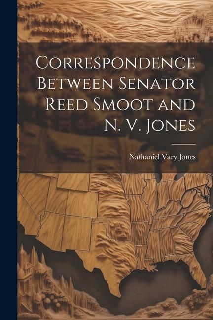 Produktbild: Correspondence Between Senator Reed Smoot and N. V. Jones
