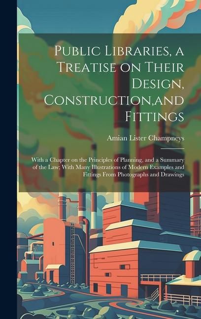 Produktbild: Public Libraries, a Treatise on Their Design, Construction, and Fittings; With a Chapter on the Principles of Planning, and a Summary of the law; With