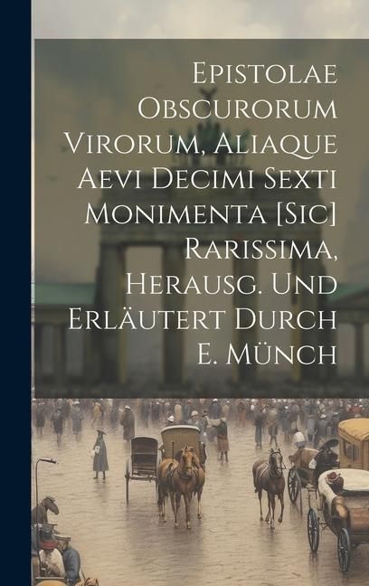 Produktbild: Epistolae Obscurorum Virorum, Aliaque Aevi Decimi Sexti Monimenta [Sic] Rarissima, Herausg. Und Erl&auml;utert Durch E. M&uuml;nch