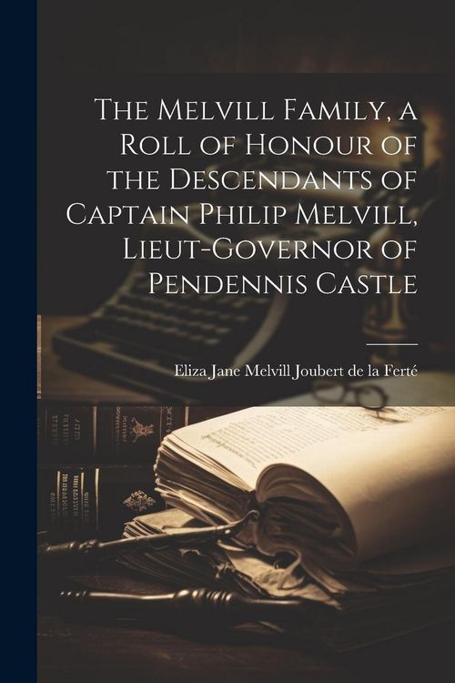 Produktbild: The Melvill Family, a Roll of Honour of the Descendants of Captain Philip Melvill, Lieut-governor of Pendennis Castle