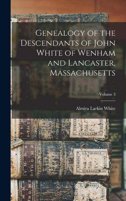 Produktbild: Genealogy of the Descendants of John White of Wenham and Lancaster, Massachusetts; Volume 3