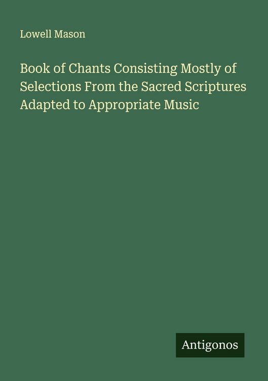 Produktbild: Book of Chants Consisting Mostly of Selections From the Sacred Scriptures Adapted to Appropriate Music