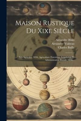 Produktbild: Maison Rustique Du Xixe Si&egrave;cle: Arts Agricoles. 1836. Agriculture Foresti&egrave;re, L&eacute;gislation Et Administration Rurale. 1836...