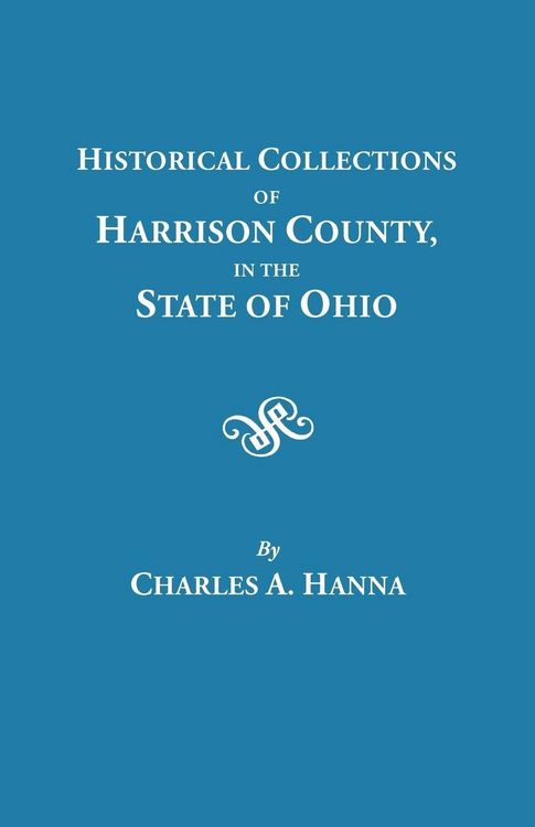 Produktbild: Historical Collections of Harrison County in the State of Ohio, with Lists of the First Land-Owners, Early Marriages (to 1841), Will Records (to 1861)
