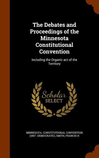 Produktbild: The Debates and Proceedings of the Minnesota Constitutional Convention: Including the Organic act of the Territory