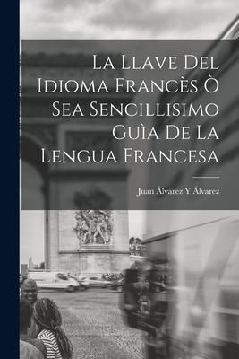 Produktbild: La Llave Del Idioma Franc&egrave;s &Ograve; Sea Sencillisimo Gu&igrave;a De La Lengua Francesa
