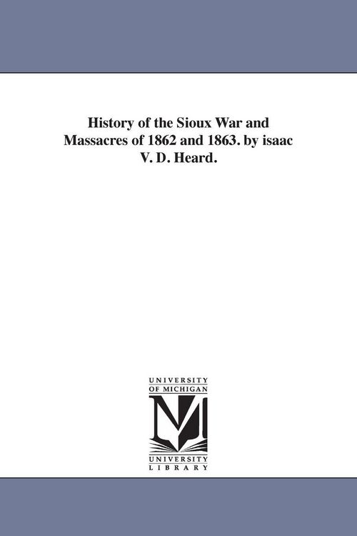 Produktbild: History of the Sioux War and Massacres of 1862 and 1863. by isaac V. D. Heard.
