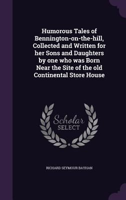 Produktbild: Humorous Tales of Bennington-on-the-hill, Collected and Written for her Sons and Daughters by one who was Born Near the Site of the old Continental St