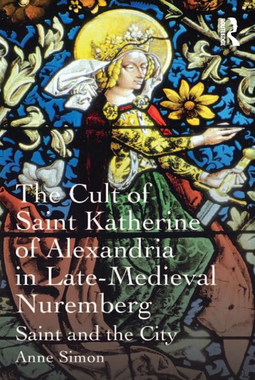 Produktbild: The Cult of Saint Katherine of Alexandria in Late-Medieval Nuremberg