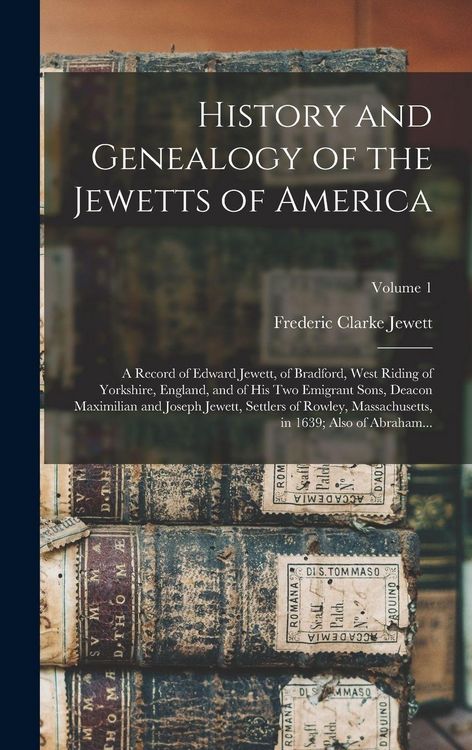 Produktbild: History and Genealogy of the Jewetts of America; a Record of Edward Jewett, of Bradford, West Riding of Yorkshire, England, and of His Two Emigrant Sons, Deacon Maximilian and Joseph Jewett, Settlers of Rowley, Massachusetts, in 1639; Also of Abraham...; V