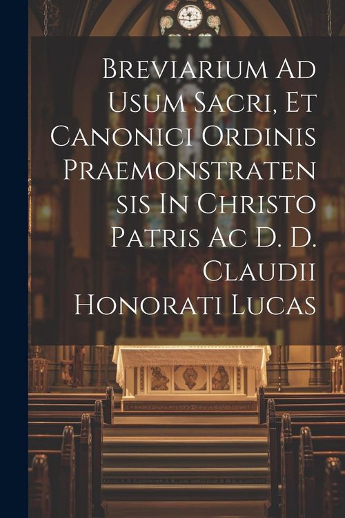 Produktbild: Breviarium Ad Usum Sacri, Et Canonici Ordinis Praemonstratensis In Christo Patris Ac D. D. Claudii Honorati Lucas