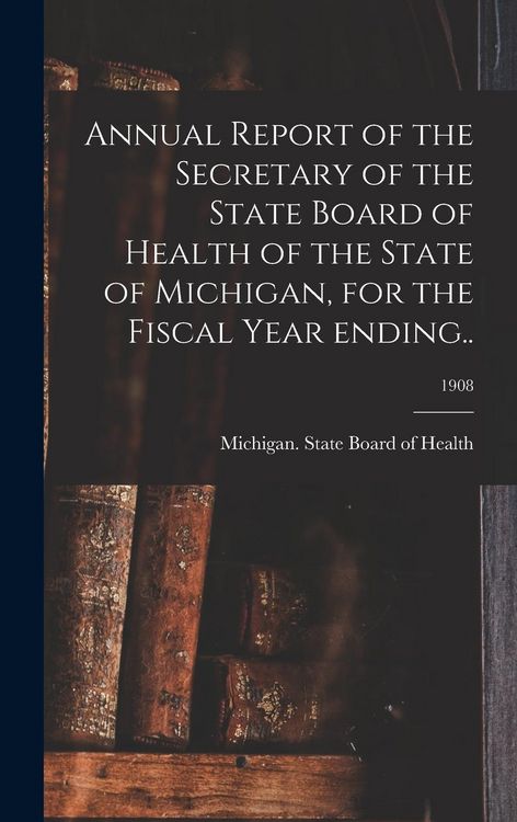 Produktbild: Annual Report of the Secretary of the State Board of Health of the State of Michigan, for the Fiscal Year Ending..; 1908