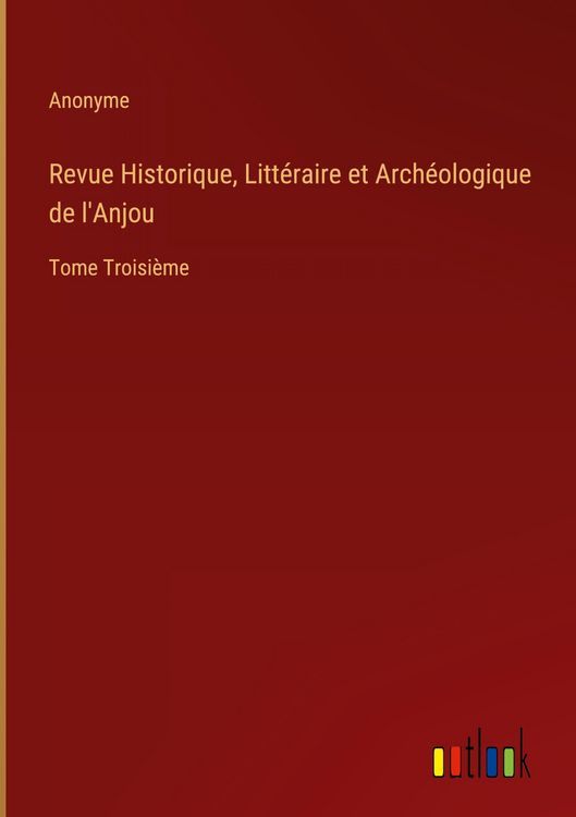 Produktbild: Revue Historique, Litt&eacute;raire et Arch&eacute;ologique de l'Anjou