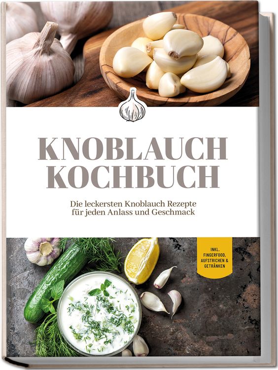 Produktbild: Knoblauch Kochbuch: Die leckersten Knoblauch Rezepte f&uuml;r jeden Anlass und Geschmack - inkl. Fingerfood, Aufstrichen & Getr&auml;nken