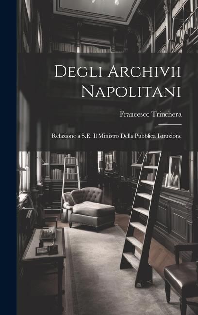 Produktbild: Degli Archivii Napolitani: Relazione a S.E. Il Ministro Della Pubblica Istruzione