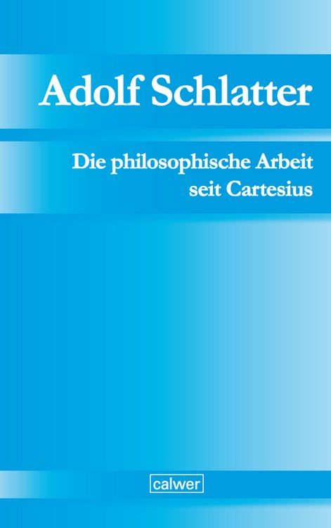 Produktbild: Adolf Schlatter - Die philosophische Arbeit seit Cartesius