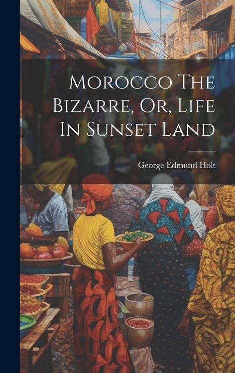 Produktbild: Morocco The Bizarre, Or, Life In Sunset Land