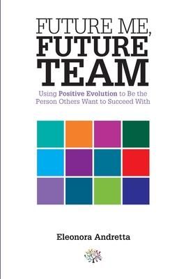 Produktbild: Future Me, Future Team: Using Positive Evolution to Be the Person Others Want to Succeed With