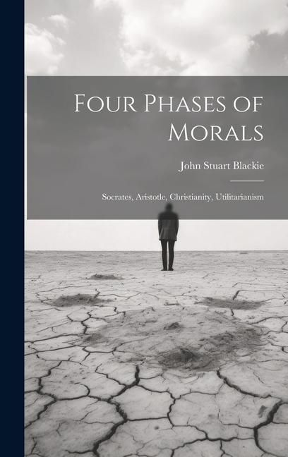 Produktbild: Four Phases of Morals: Socrates, Aristotle, Christianity, Utilitarianism