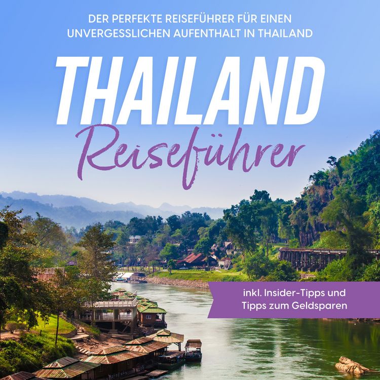 Produktbild: Thailand Reisef&uuml;hrer: Der perfekte Reisef&uuml;hrer f&uuml;r einen unvergesslichen Aufenthalt in Thailand - inkl. Insider-Tipps und Tipps zum Geldsparen